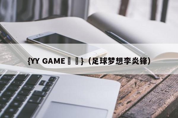 {YY GAME娛樂}(足球梦想李炎锋)
